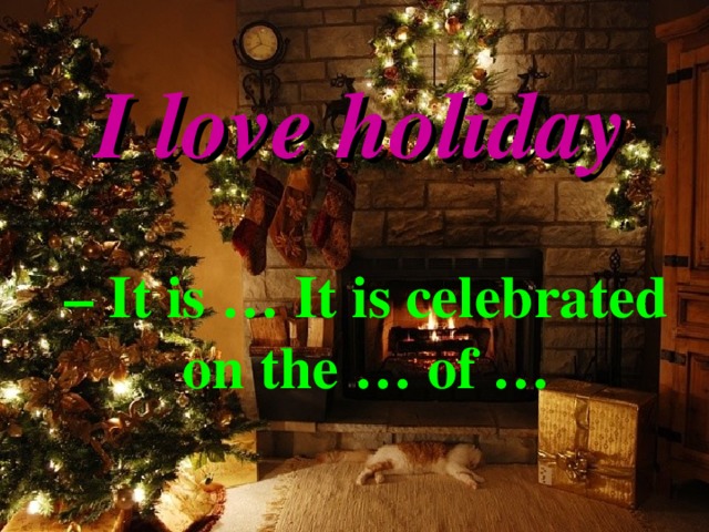 I love holiday – It is … It is celebrated on the … of …