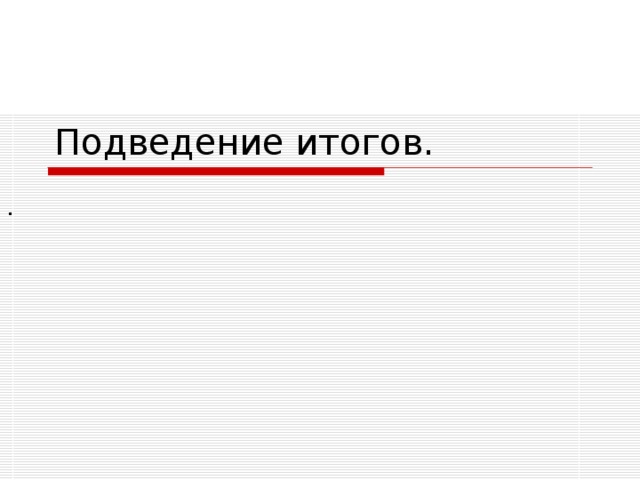 Подведение итогов.