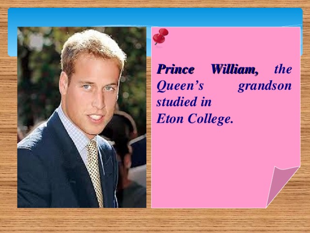 Prince William, the Queen’s grandson studied in Eton College.