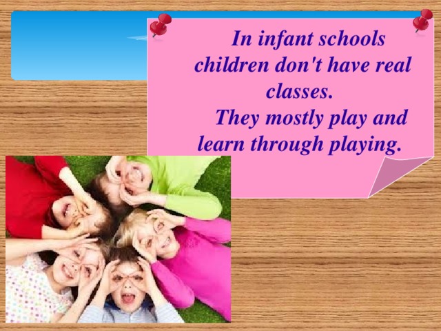 In infant schools children don't have real classes.  They mostly play and learn through playing.