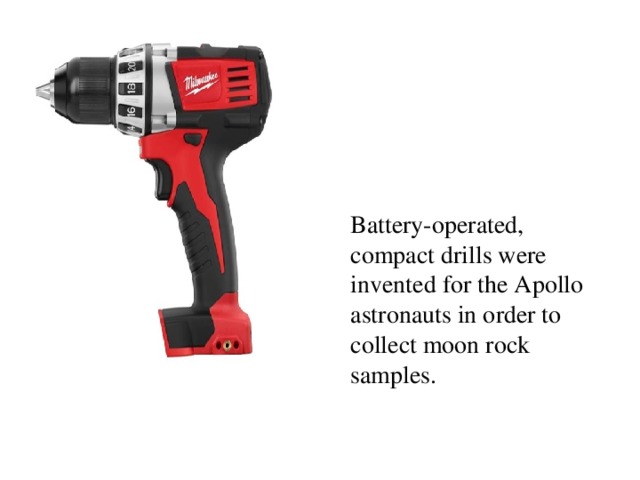 Battery-operated, compact drills were invented for the Apollo astronauts in order to collect moon rock samples.