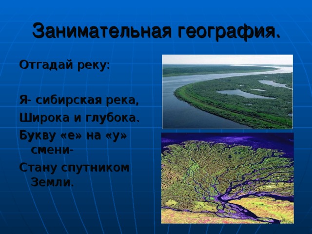 Занимательная география. Отгадай реку: Я- сибирская река, Широка и глубока. Букву «е» на «у» смени- Стану спутником Земли.