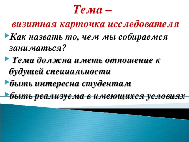 Тема –  визитная карточка исследователя Как назвать то, чем мы собираемся заниматься?  Тема должна иметь отношение к будущей специальности быть интересна студентам быть реализуема в имеющихся условиях