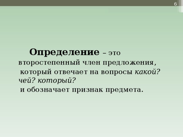 Определение  – это  второстепенный член предложения,  который отвечает на вопросы какой? чей? который?   и обозначает признак предмета.