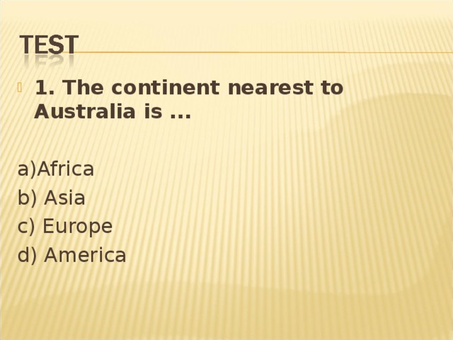 1. The continent nearest to Australia is ...