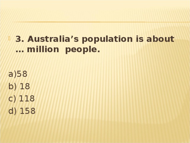 3. Australia’s population is about … million people.