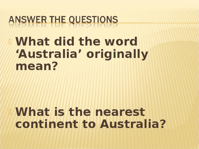 What did the word ‘Australia’ originally mean?   What is the nearest continent to Australia?