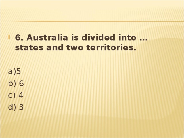 6. Australia is divided into … states and two territories.