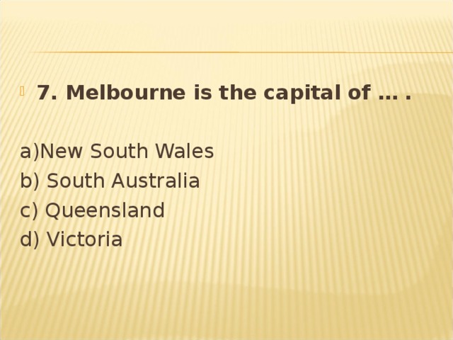 7. Melbourne is the capital of … .