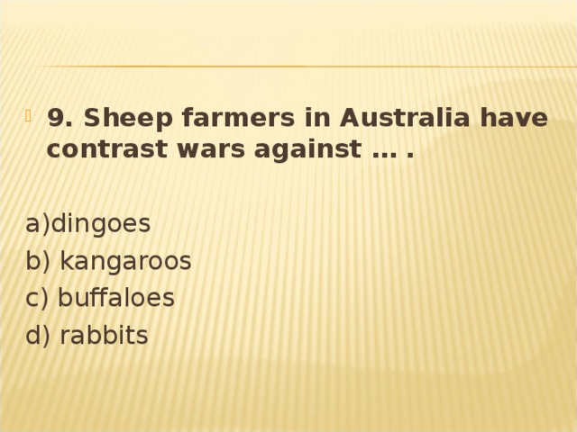 9. Sheep farmers in Australia have contrast wars against … .