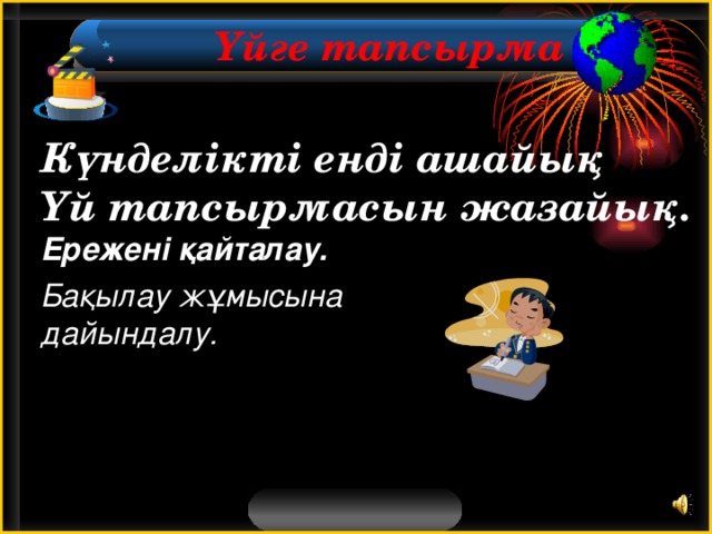 Үйге тапсырма   Күнделікті енді ашайық  Үй тапсырмасын жазайық.  Ережені қайталау. Бақылау жұмысына дайындалу.