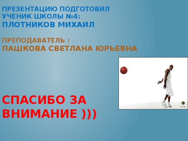 Презентацию подготовил  Ученик школы №4:  плотников михаил   Преподаватель :  пашкова светлана юрьевна       Спасибо за внимание )))