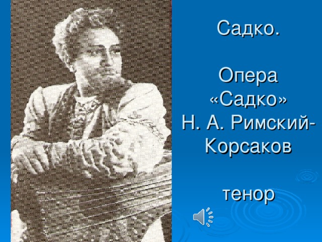 Садко.   Опера  «Садко»  Н. А. Римский-  Корсаков   тенор