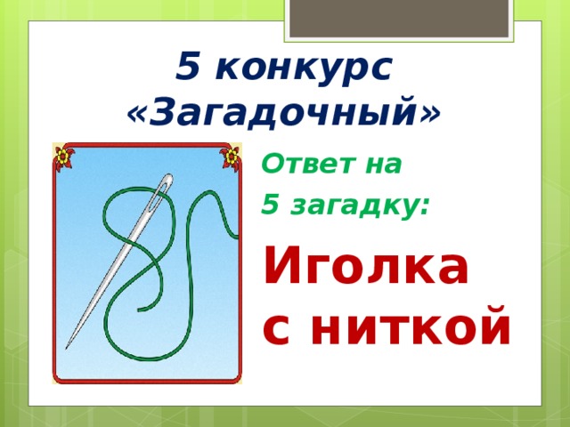 5 конкурс «Загадочный» Ответ на 5 загадку: Иголка с ниткой