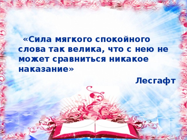 «Сила мягкого спокойного слова так велика, что с нею не может сравниться никакое наказание» Лесгафт