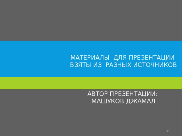 МАТЕРИАЛЫ ДЛЯ ПРЕЗЕНТАЦИИ ВЗЯТЫ ИЗ РАЗНЫХ ИСТОЧНИКОВ     АВТОР ПРЕЗЕНТАЦИИ:  Машуков джамал