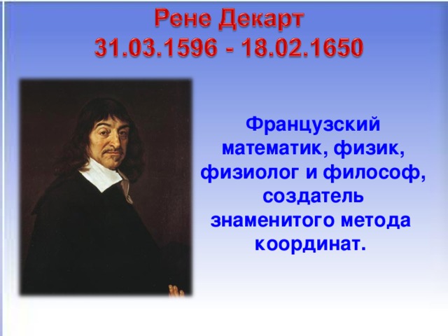 Французский математик, физик, физиолог и философ, создатель знаменитого метода координат.