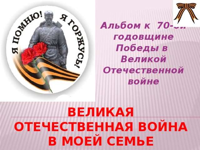 Альбом к 70-ой годовщине Победы в Великой Отечественной войне   Великая Отечественная война в моей семье