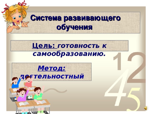 Система развивающего обучения  Цель: готовность к самообразованию. Метод:  деятельностный