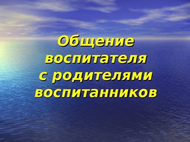 Общение воспитателя  с родителями воспитанников