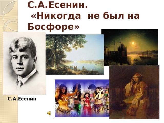 С.А.Есенин.  «Никогда не был на Босфоре» С.А.Есенин