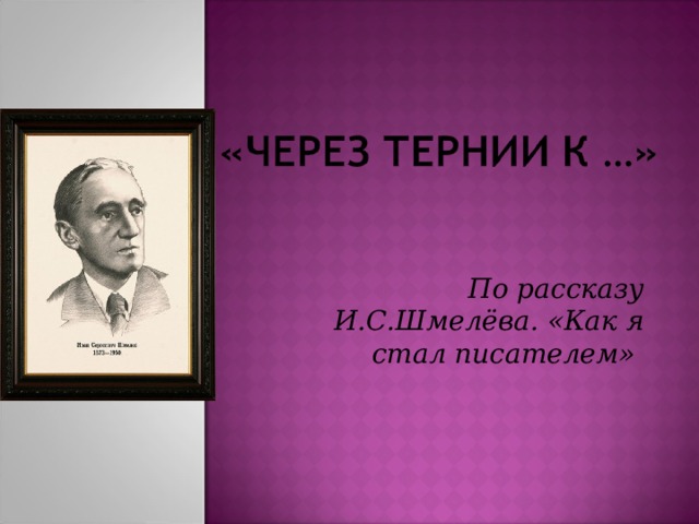 По рассказу И.С.Шмелёва. «Как я стал писателем»