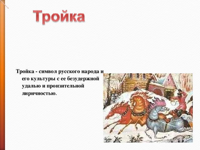 Тройка - символ русского народа и его культуры с ее безудержной удалью и пронзительной лиричностью .
