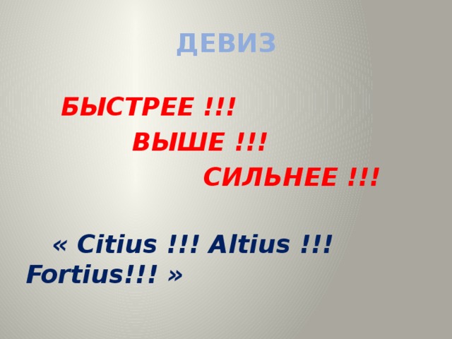 ДЕВИЗ БЫСТРЕЕ !!! ВЫШЕ !!! СИЛЬНЕЕ !!!   « Citius !!! Altius !!! Fortius!!! »