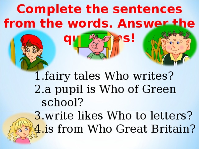 Complete the sentences from the words. Answer the questions!