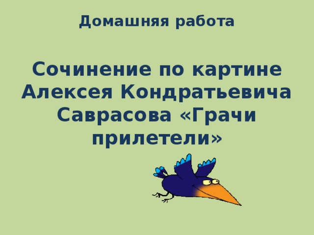 Домашняя работа    Сочинение по картине Алексея Кондратьевича Саврасова «Грачи прилетели»