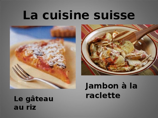 La cuisine suisse Jambon à la raclette Le gâteau au riz