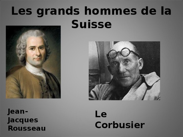 Les grands hommes de la Suisse Jean-Jacques Rousseau Le Corbusier