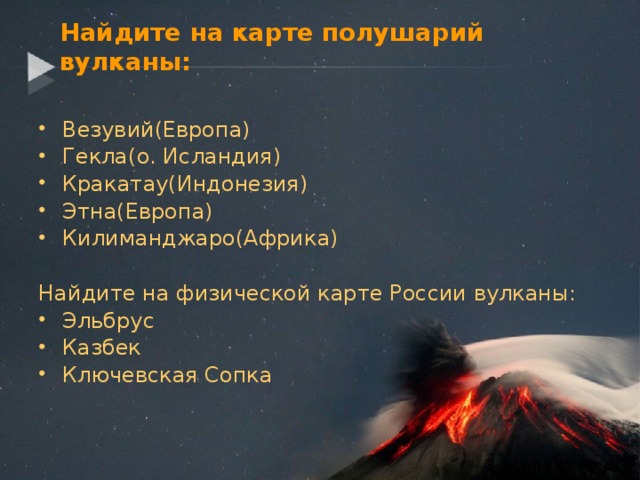 Найдите на карте полушарий вулканы: Везувий(Европа) Гекла(о. Исландия) Кракатау(Индонезия) Этна(Европа) Килиманджаро(Африка) Найдите на физической карте России вулканы: