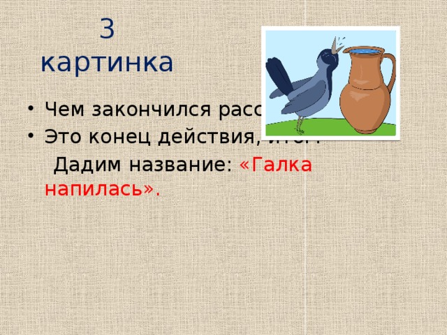 3 картинка Чем закончился рассказ? Это конец действия, итог.  Дадим название: «Галка напилась».