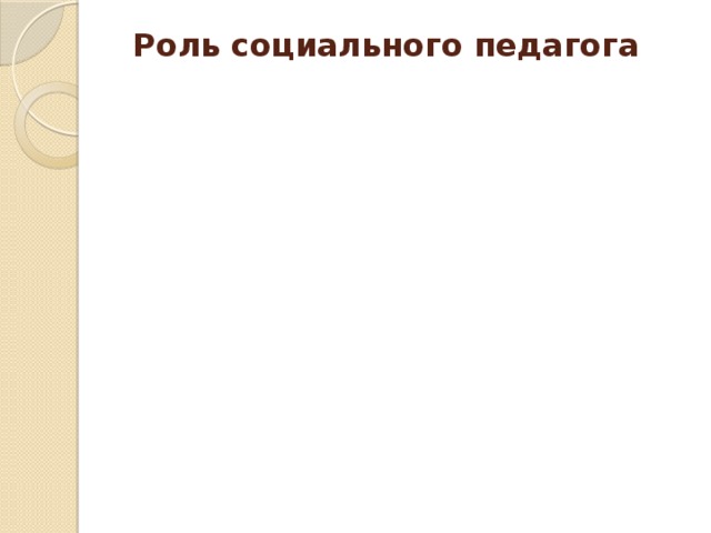 психо-терапевт друг советник Социальный педагог Роль социального педагога помощник обществен-ный посредник наставник