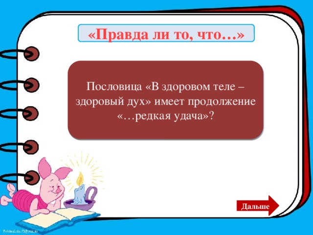 «Правда ли то, что…» Пословица «В здоровом теле – здоровый дух» имеет продолжение «…редкая удача»? ДА Дальше