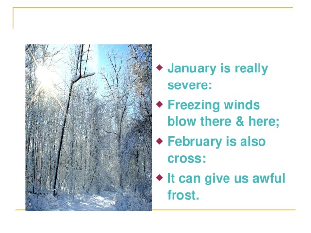 January is really severe: Freezing winds blow there & here; February is also cross: It can give us awful frost.