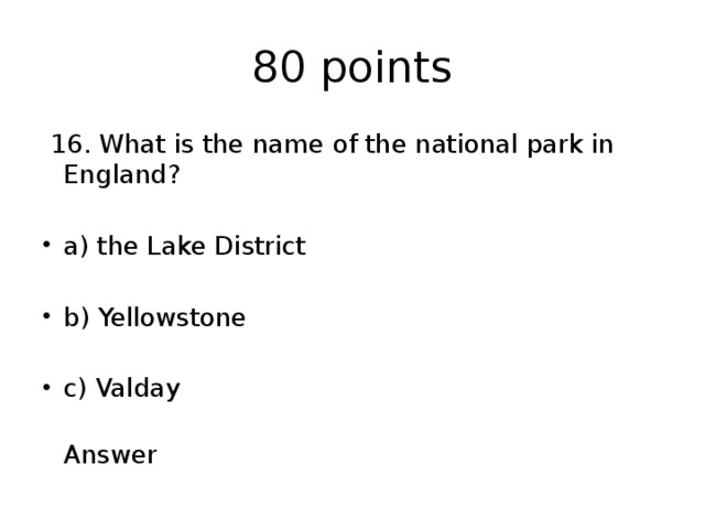 80 points  16. What is the name of the national park in England? a) the Lake District b) Yellowstone c) Valday  Answer