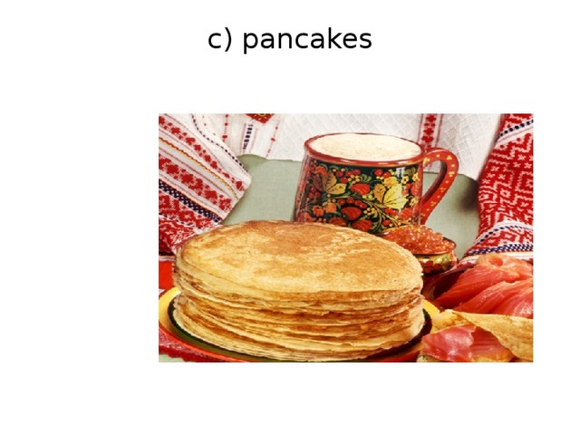 c) pancakes