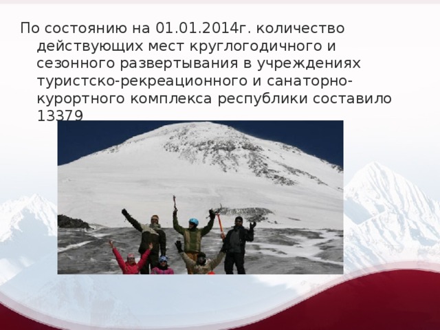 По состоянию на 01.01.2014г. количество действующих мест круглогодичного и сезонного развертывания в учреждениях туристско-рекреационного и санаторно-курортного комплекса республики составило 13379