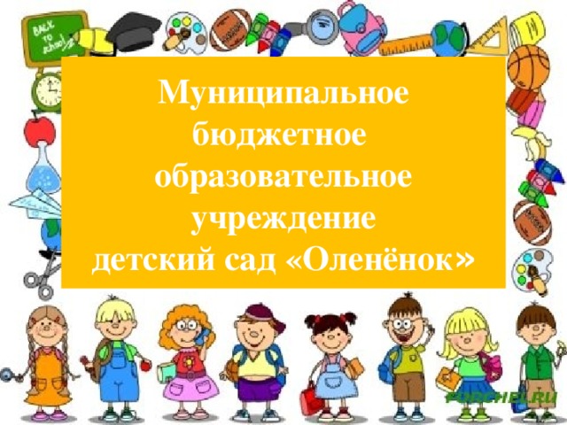 Муниципальное бюджетное  образовательное учреждение  детский сад «Оленёнок »