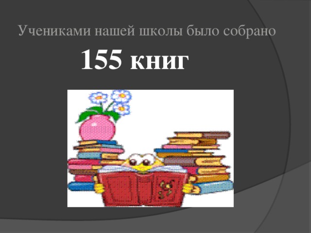 Учениками нашей школы было собрано 155 книг