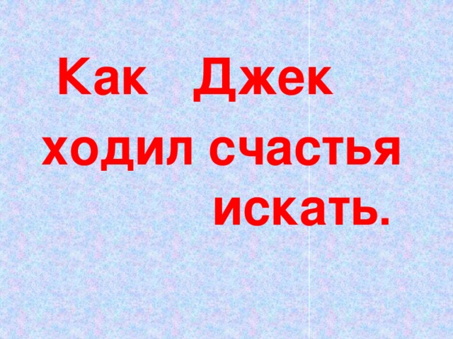 Как Джек  ходил счастья искать .