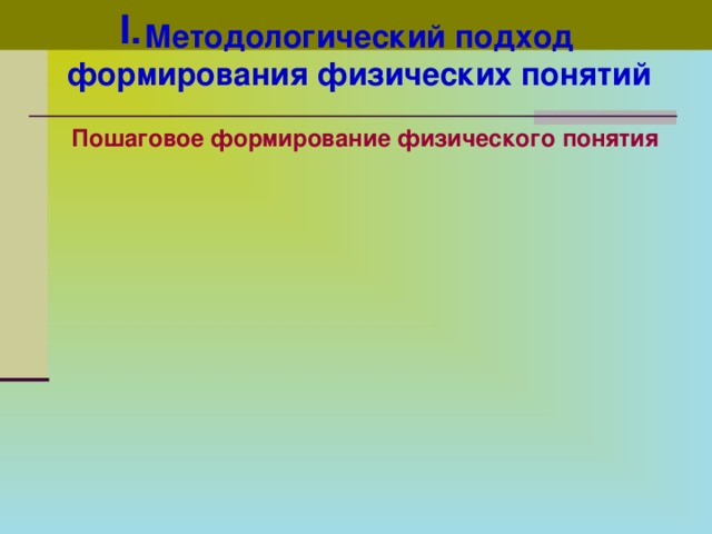 I . Методологический подход формирования физических понятий  Пошаговое формирование физического понятия