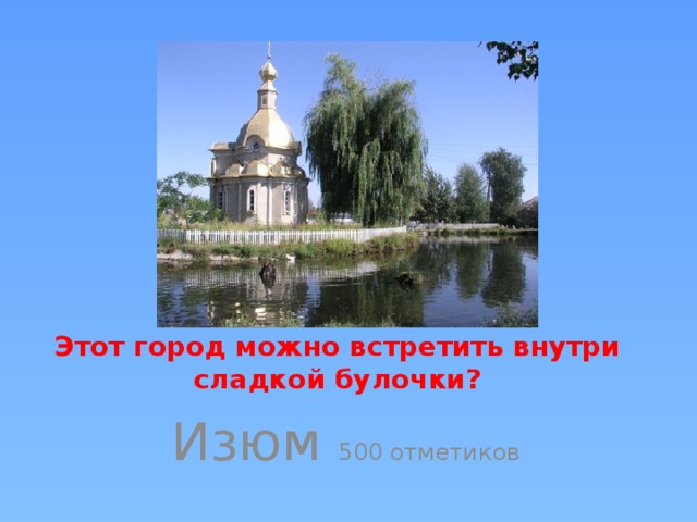 Этот город можно встретить внутри сладкой булочки? Изюм 500 отметиков