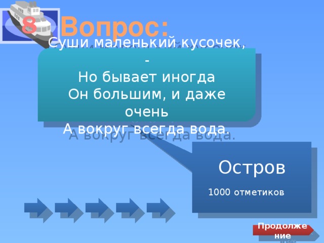 8 Вопрос: Суши маленький кусочек, - Но бывает иногда Он большим, и даже очень А вокруг всегда вода. Остров 1000 отметиков  Продолжение