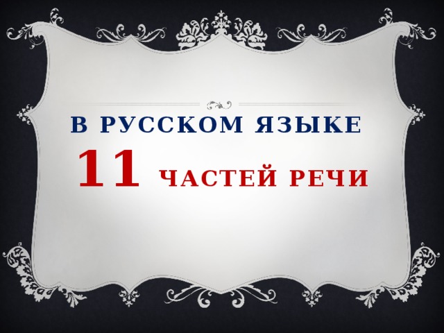 В русском языке  11  частей речи