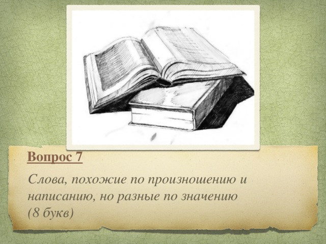 Вопрос 7 Слова, похожие по произношению и написанию, но разные по значению (8 букв)