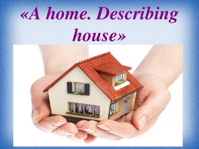 « A home. Describing house »