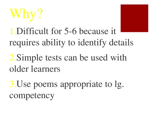 Why? 1. Difficult for 5-6 because it requires ability to identify details 2. Simple tests can be used with older learners 3. Use poems appropriate to lg. competency